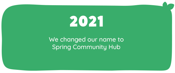 2021 We changed our name to Spring Community Hub