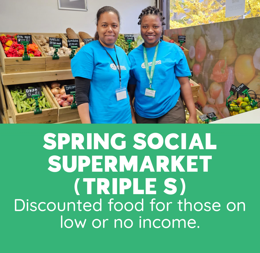 SPRING SOCIAL SUPERMARKET (TRIPLE S) Discounted food for those on low or no income.