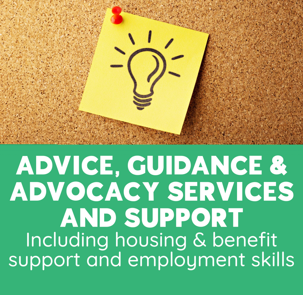 ADVICE, GUIDANCE & ADVOCACY SERVICES AND SUPPORT Including housing & benefit support and employment skills Image: A yellow post-it note with a lightbulb drawn on it pinned to a cork board
