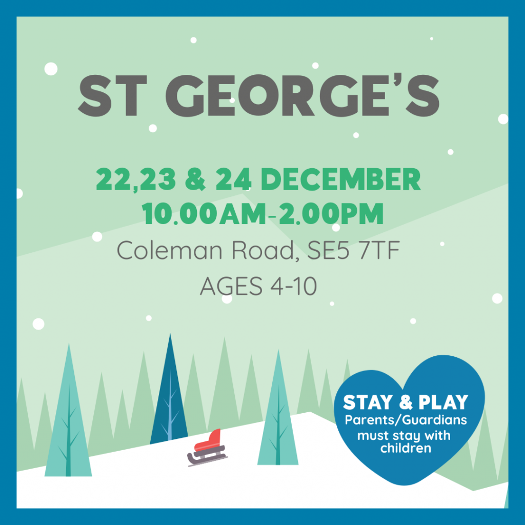 ST GEORGE’S 22,23 & 24 DECEMBER 10.00AM-2.00PM Coleman Road, SE5 7TF AGES 4-10