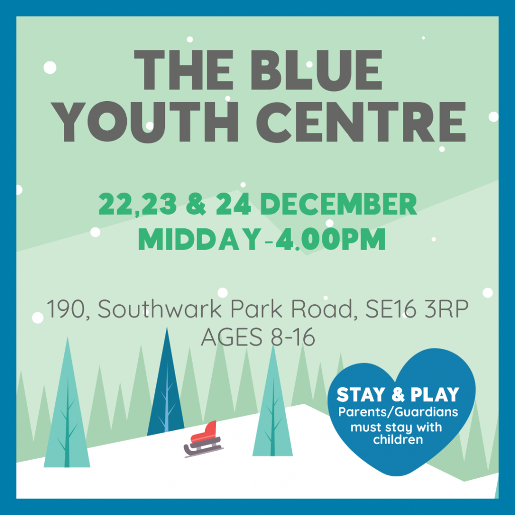 THE BLUE YOUTH CENTRE 22,23,24 DECEMBER 12.00PM -4.00PM 190, Southwark Park Road, SE16 3RP AGES 8-16