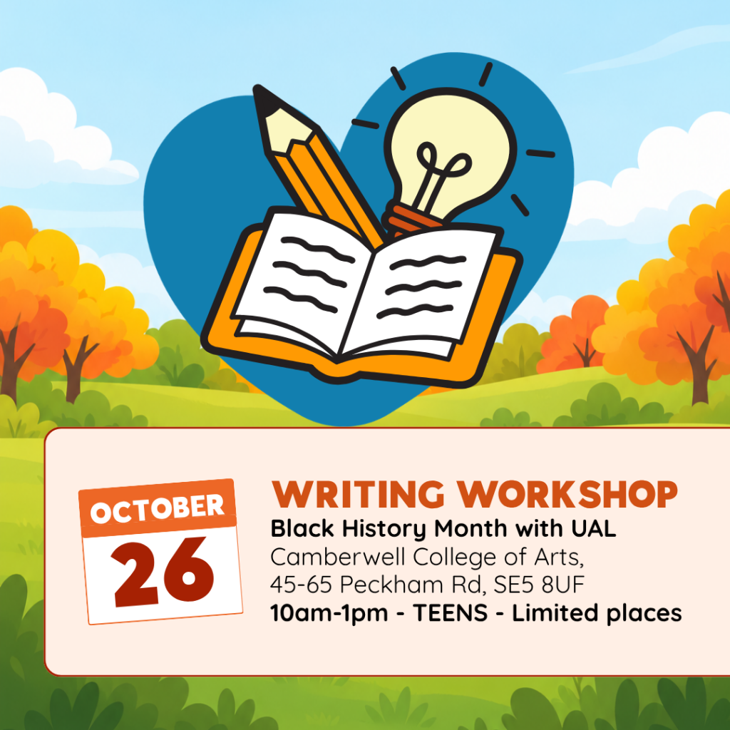 WRITING WORKSHOP Black History Month with UAL Camberwell College of Arts, 45-65 Peckham Rd, SE5 8UF 10am-1pm - TEENS - Limited places